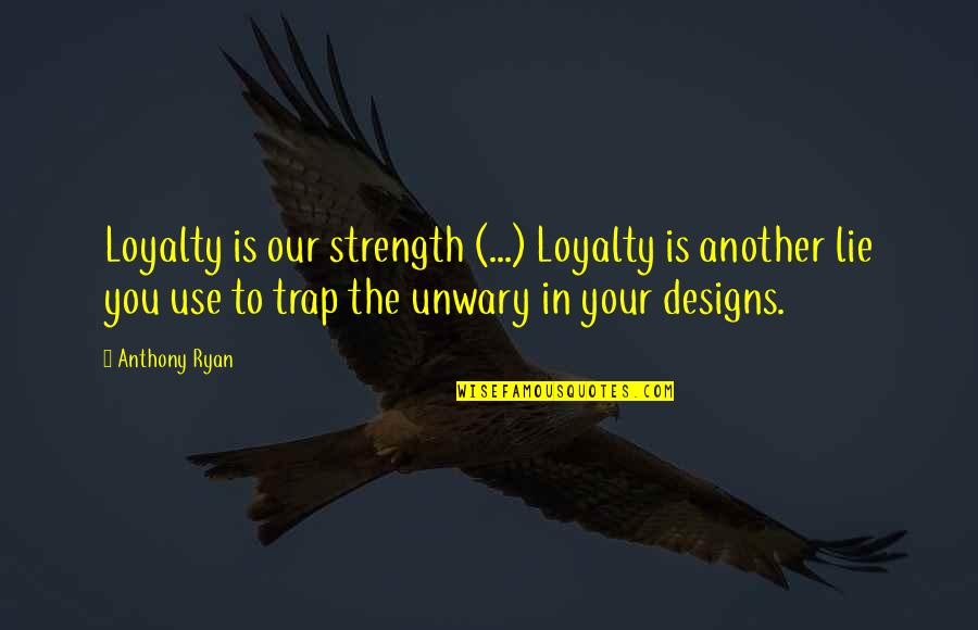 3 10 To Yuma Quotes By Anthony Ryan: Loyalty is our strength (...) Loyalty is another