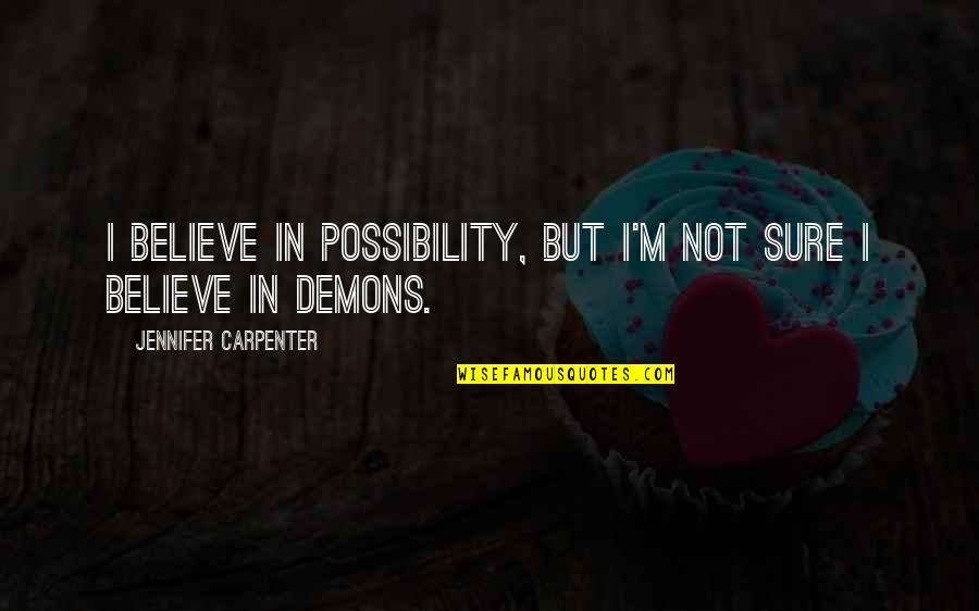 3 10 To Yuma Quotes By Jennifer Carpenter: I believe in possibility, but I'm not sure