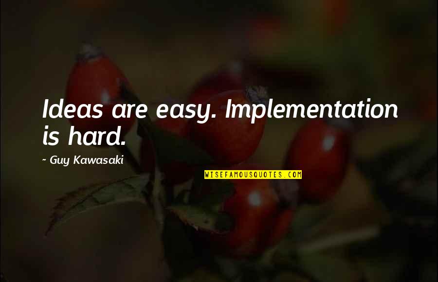 3 14 Pi Quotes By Guy Kawasaki: Ideas are easy. Implementation is hard.