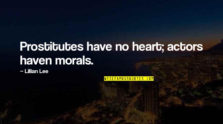 3 14 Pi Quotes By Lillian Lee: Prostitutes have no heart; actors haven morals.