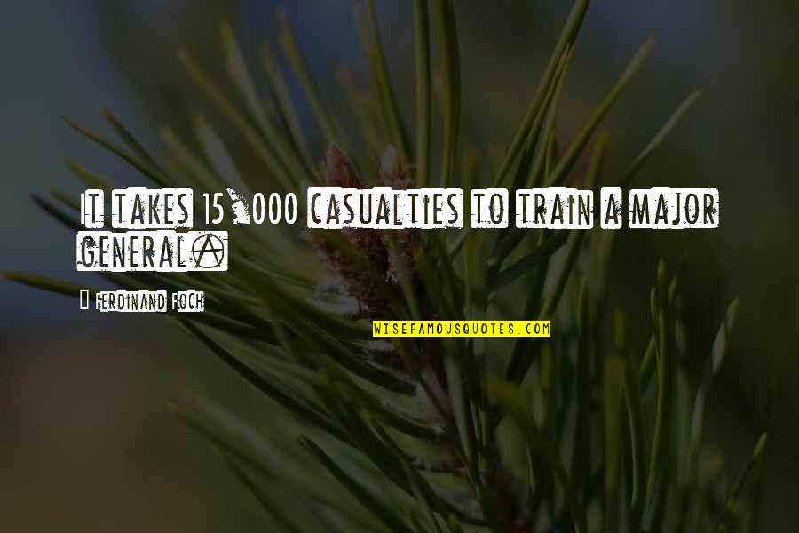 3 15 Quotes By Ferdinand Foch: It takes 15,000 casualties to train a major