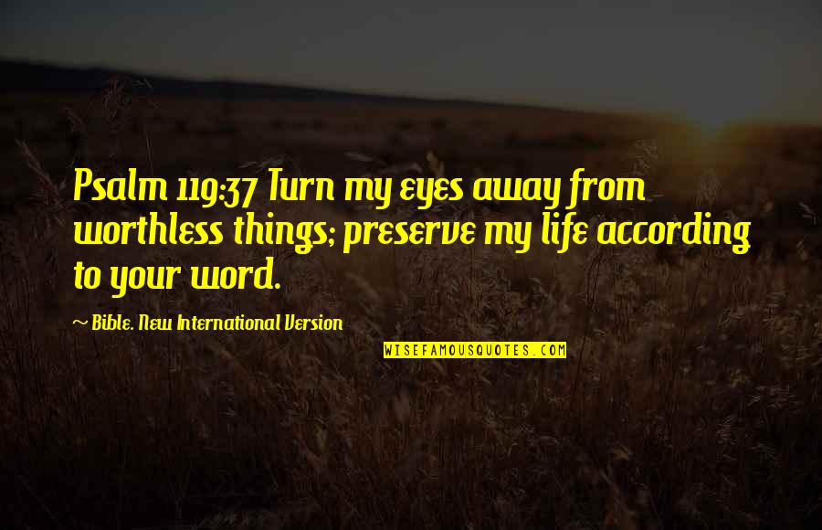 3 4 Word Bible Quotes By Bible. New International Version: Psalm 119:37 Turn my eyes away from worthless
