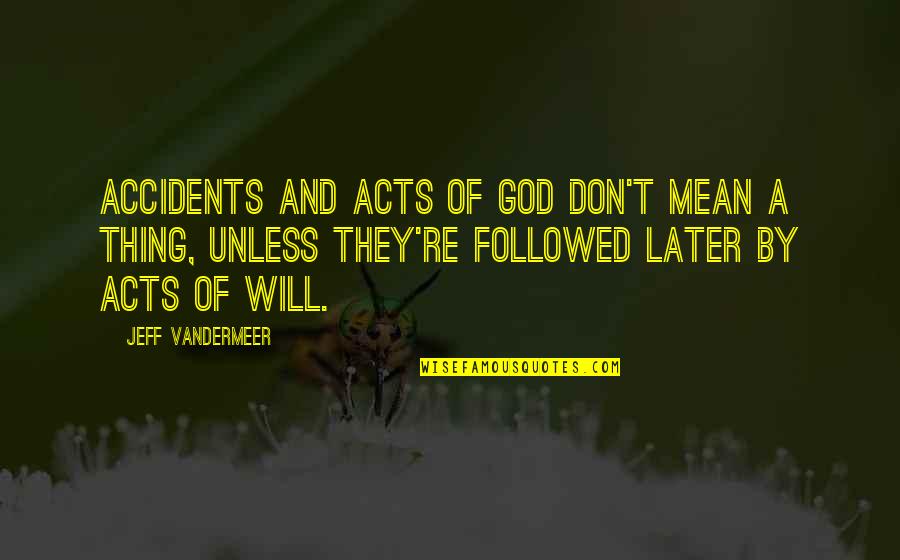 3 Acts Of God Quotes By Jeff VanderMeer: Accidents and acts of God don't mean a 3 Acts Of God Quotes By Jeff VanderMeer: Accidents and acts of God don't mean a