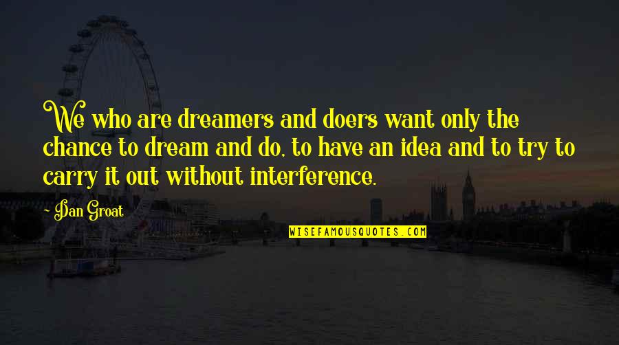 3 Am Is For Dreamers Quotes By Dan Groat: We who are dreamers and doers want only 3 Am Is For Dreamers Quotes By Dan Groat: We who are dreamers and doers want only