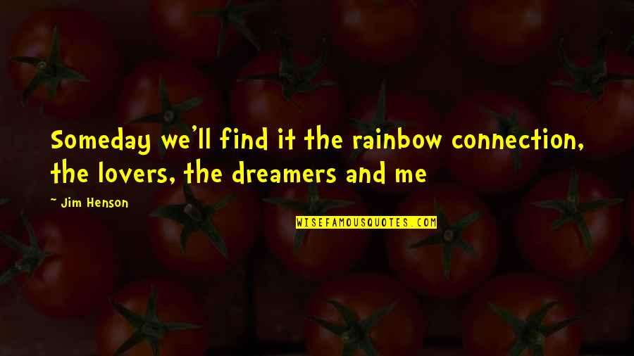 3 Am Is For Dreamers Quotes By Jim Henson: Someday we'll find it the rainbow connection, the