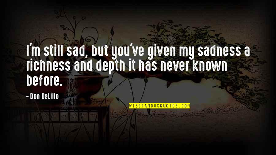 3 Am Sad Quotes By Don DeLillo: I'm still sad, but you've given my sadness