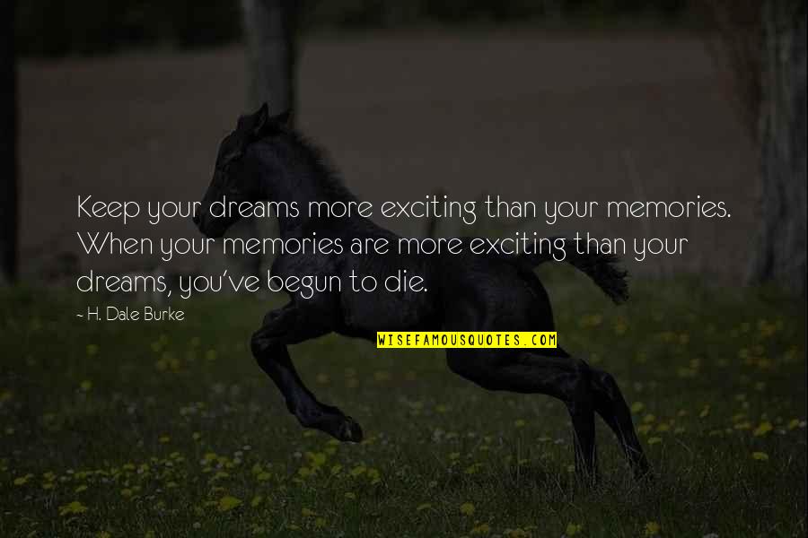 3 Amigos Quotes By H. Dale Burke: Keep your dreams more exciting than your memories. 3 Amigos Quotes By H. Dale Burke: Keep your dreams more exciting than your memories.