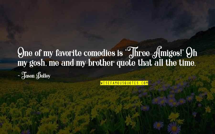 3 Amigos Quotes By Jason Dolley: One of my favorite comedies is 'Three Amigos!' 3 Amigos Quotes By Jason Dolley: One of my favorite comedies is 'Three Amigos!'