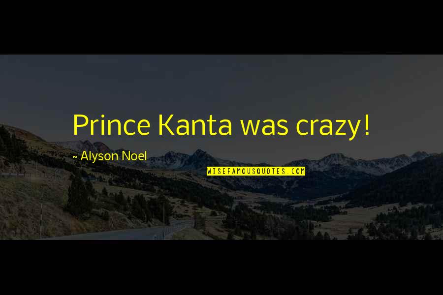 3 Beautiful Ladies Quotes By Alyson Noel: Prince Kanta was crazy! 3 Beautiful Ladies Quotes By Alyson Noel: Prince Kanta was crazy!