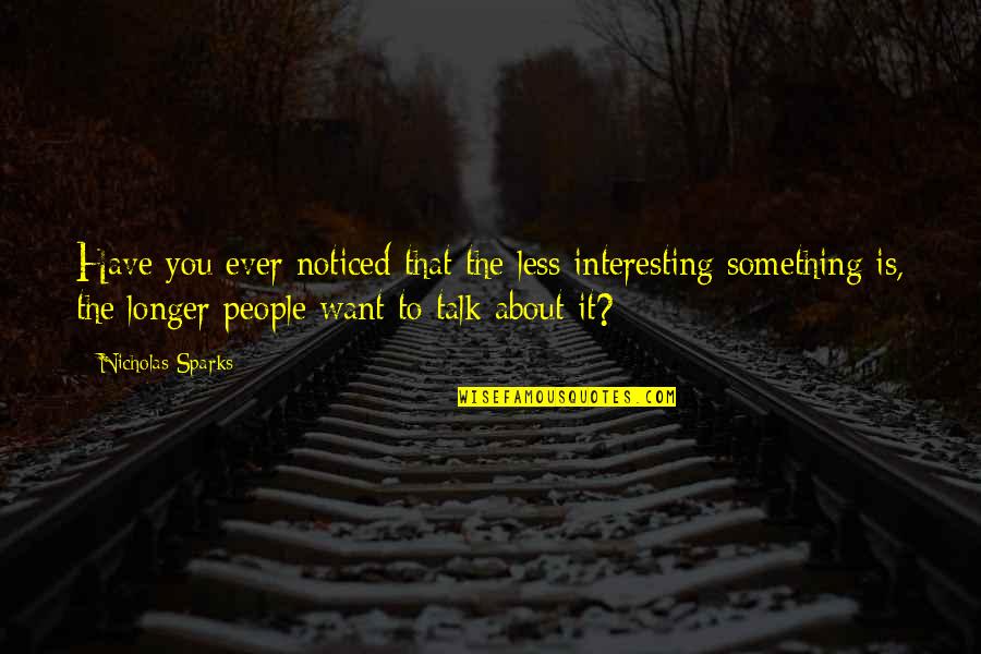 3 Beautiful Ladies Quotes By Nicholas Sparks: Have you ever noticed that the less interesting 3 Beautiful Ladies Quotes By Nicholas Sparks: Have you ever noticed that the less interesting
