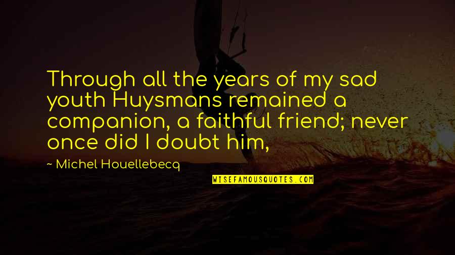 3 Best Friend Quotes By Michel Houellebecq: Through all the years of my sad youth