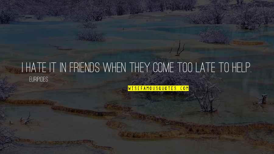 3 Best Friends Funny Quotes By Euripides: I hate it in friends when they come