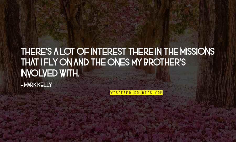 3 Brother Quotes By Mark Kelly: There's a lot of interest there in the 3 Brother Quotes By Mark Kelly: There's a lot of interest there in the