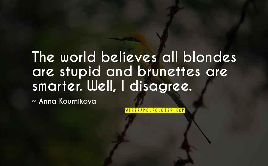 3 Brunettes Quotes By Anna Kournikova: The world believes all blondes are stupid and 3 Brunettes Quotes By Anna Kournikova: The world believes all blondes are stupid and