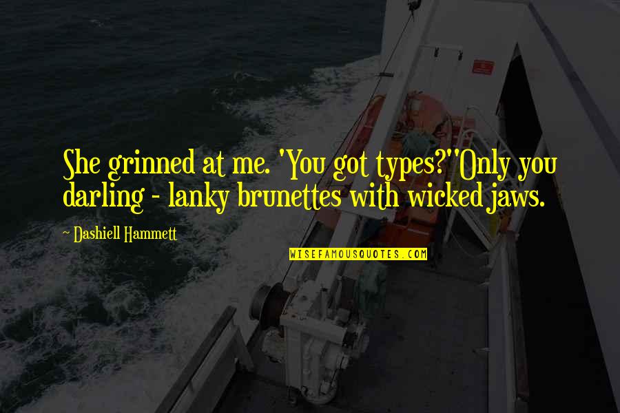3 Brunettes Quotes By Dashiell Hammett: She grinned at me. 'You got types?''Only you 3 Brunettes Quotes By Dashiell Hammett: She grinned at me. 'You got types?''Only you