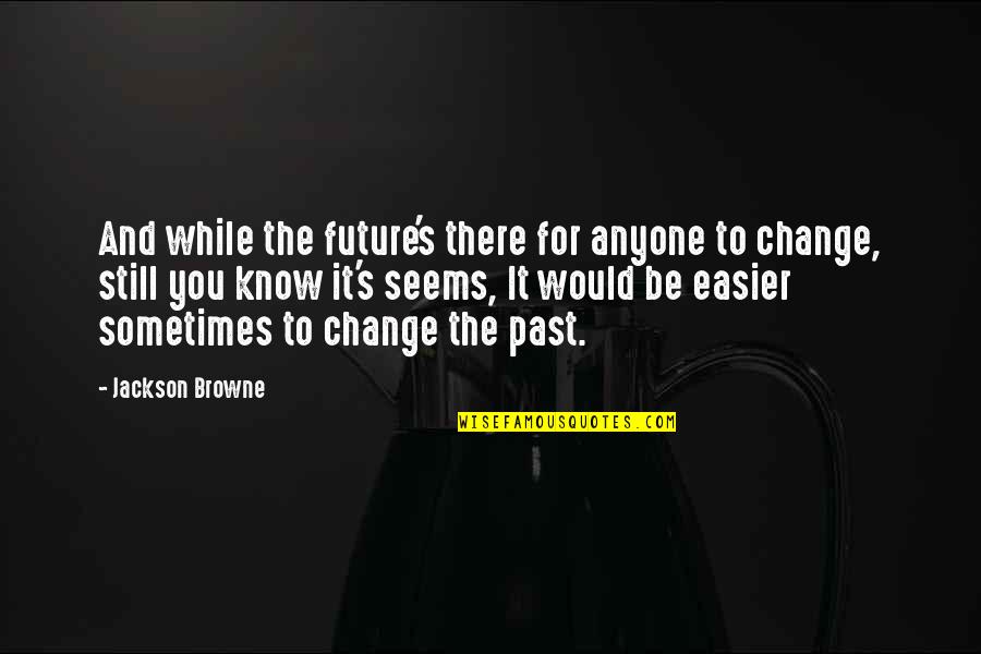 3 Brunettes Quotes By Jackson Browne: And while the future's there for anyone to