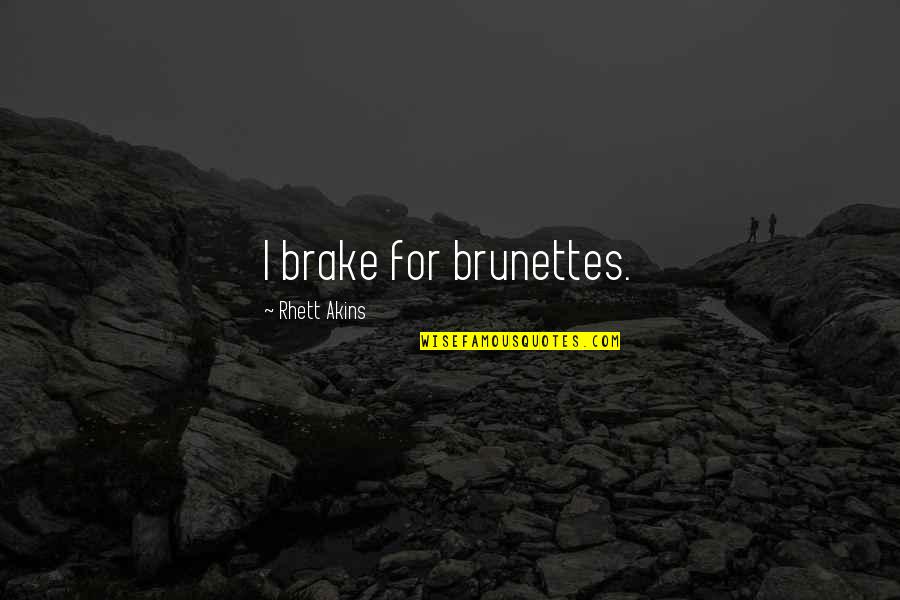 3 Brunettes Quotes By Rhett Akins: I brake for brunettes.