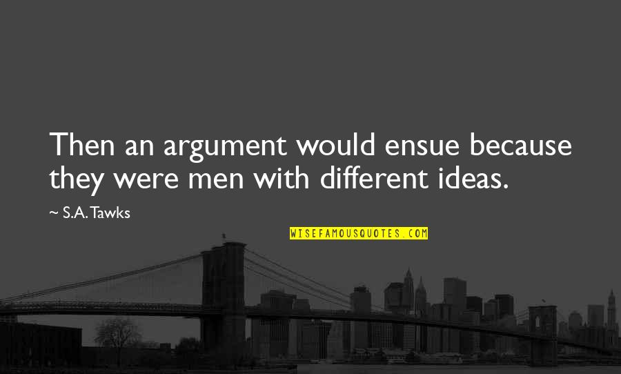3 Brunettes Quotes By S.A. Tawks: Then an argument would ensue because they were