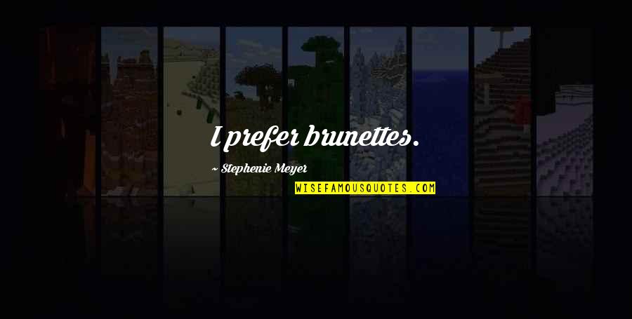 3 Brunettes Quotes By Stephenie Meyer: I prefer brunettes. 3 Brunettes Quotes By Stephenie Meyer: I prefer brunettes.