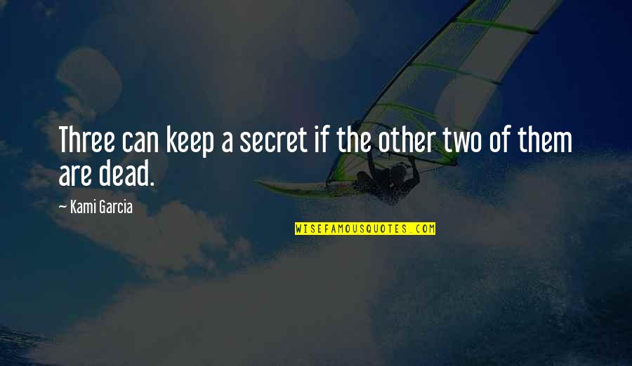 3 Can Keep A Secret If 2 Are Dead Quotes By Kami Garcia: Three can keep a secret if the other
