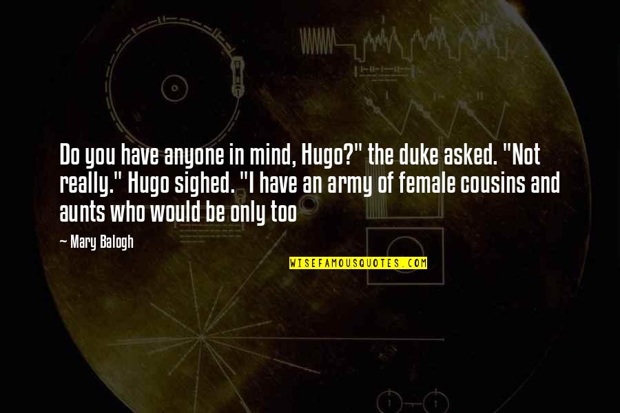 3 Cousins Quotes By Mary Balogh: Do you have anyone in mind, Hugo?" the 3 Cousins Quotes By Mary Balogh: Do you have anyone in mind, Hugo?" the