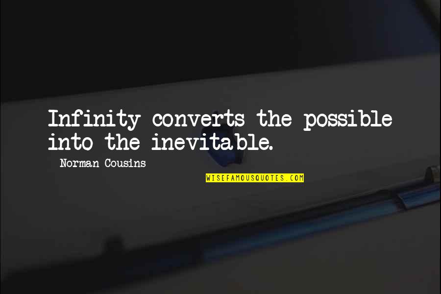 3 Cousins Quotes By Norman Cousins: Infinity converts the possible into the inevitable. 3 Cousins Quotes By Norman Cousins: Infinity converts the possible into the inevitable.