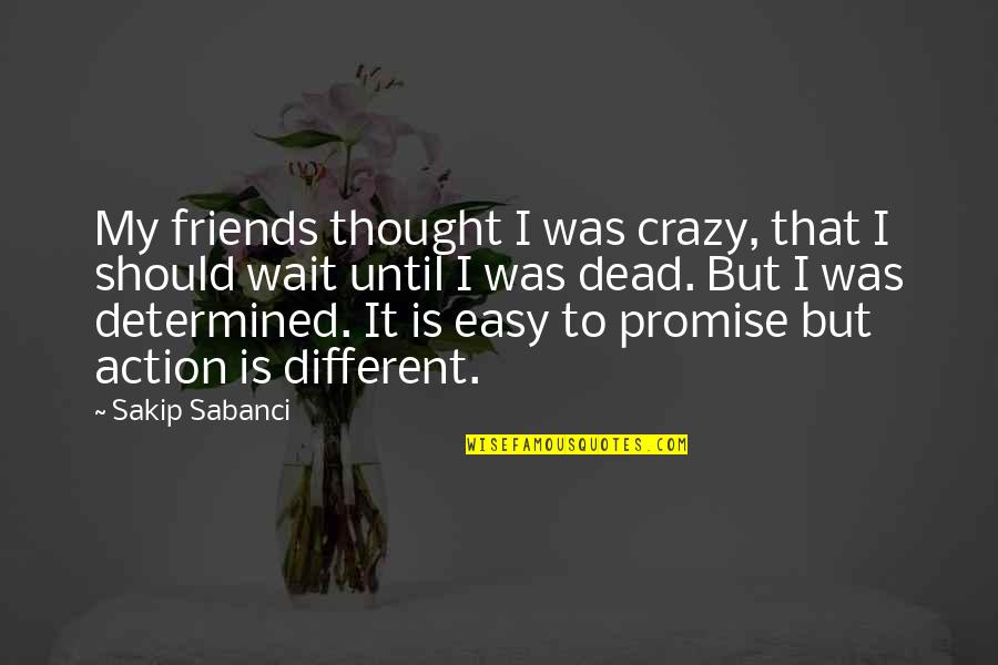 3 Crazy Friends Quotes By Sakip Sabanci: My friends thought I was crazy, that I