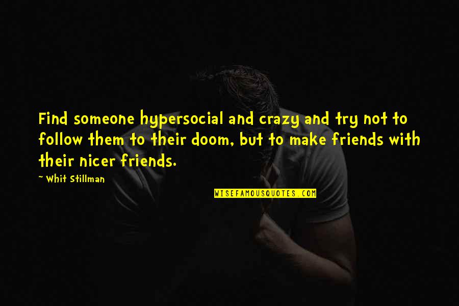 3 Crazy Friends Quotes By Whit Stillman: Find someone hypersocial and crazy and try not