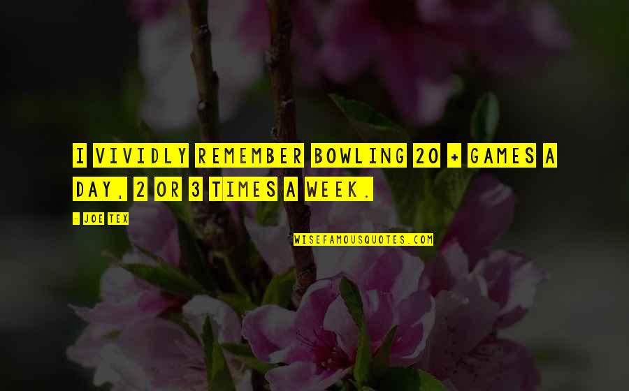 3 Day Quotes By Joe Tex: I vividly remember bowling 20 + games a