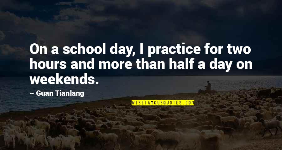 3 Day Weekends Quotes By Guan Tianlang: On a school day, I practice for two