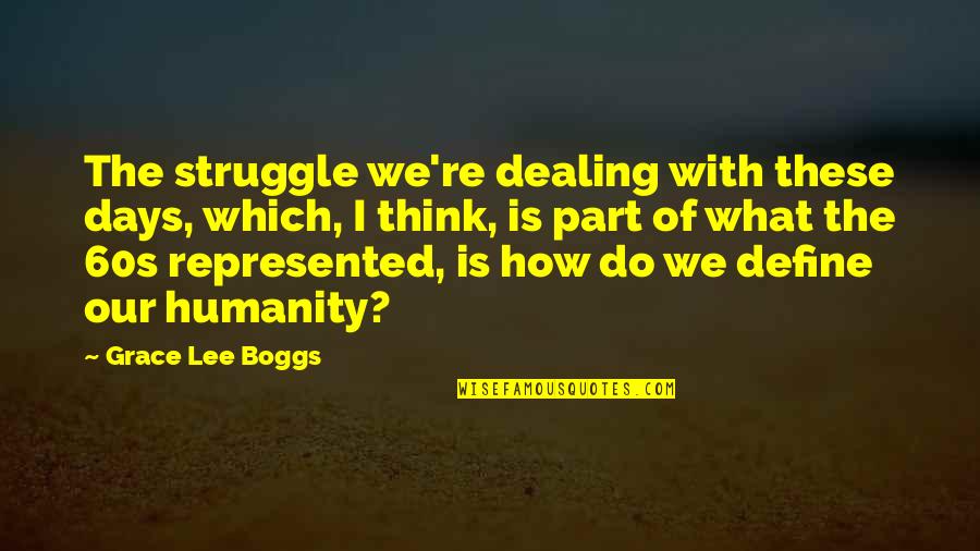 3 Days Grace Quotes By Grace Lee Boggs: The struggle we're dealing with these days, which,