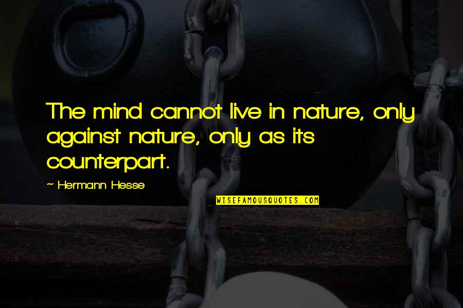 3 Days Grace Quotes By Hermann Hesse: The mind cannot live in nature, only against