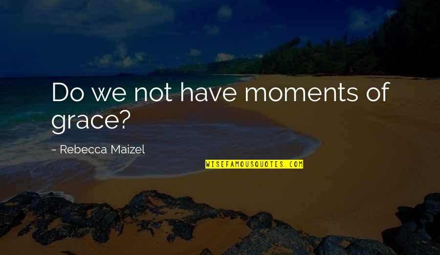 3 Days Grace Quotes By Rebecca Maizel: Do we not have moments of grace? 3 Days Grace Quotes By Rebecca Maizel: Do we not have moments of grace?