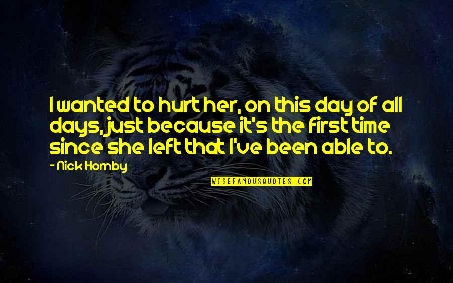 3 Days Left Quotes By Nick Hornby: I wanted to hurt her, on this day