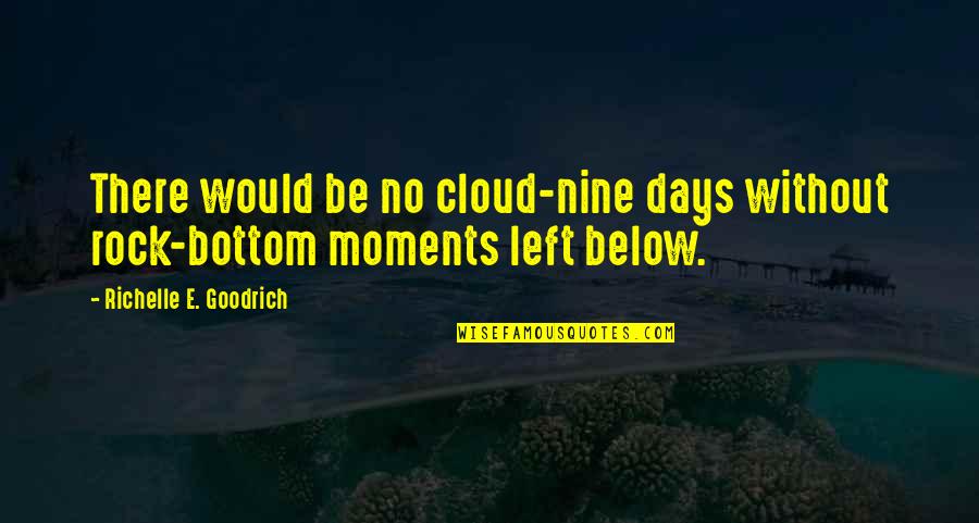 3 Days Left Quotes By Richelle E. Goodrich: There would be no cloud-nine days without rock-bottom