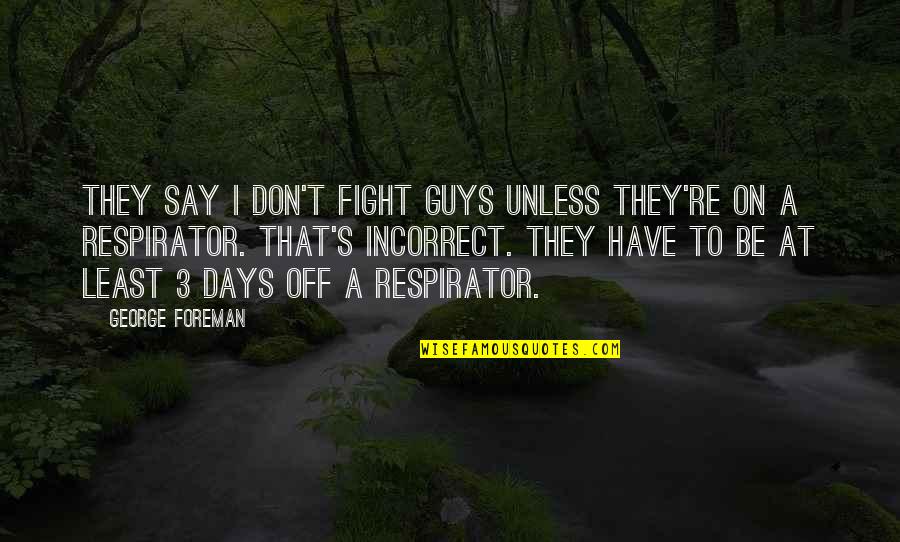 3 Days Quotes By George Foreman: They say I don't fight guys unless they're 3 Days Quotes By George Foreman: They say I don't fight guys unless they're