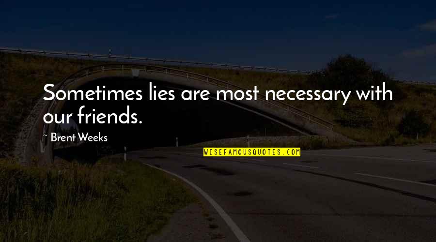 3 Days To Go For Your Birthday Quotes By Brent Weeks: Sometimes lies are most necessary with our friends.