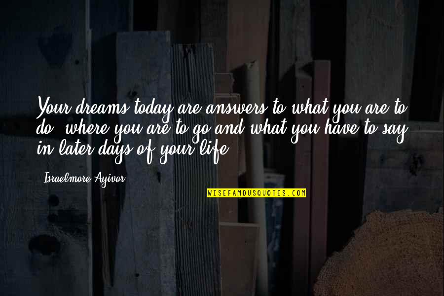 3 Days To Go Quotes By Israelmore Ayivor: Your dreams today are answers to what you