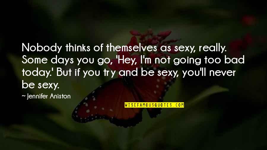 3 Days To Go Quotes By Jennifer Aniston: Nobody thinks of themselves as sexy, really. Some
