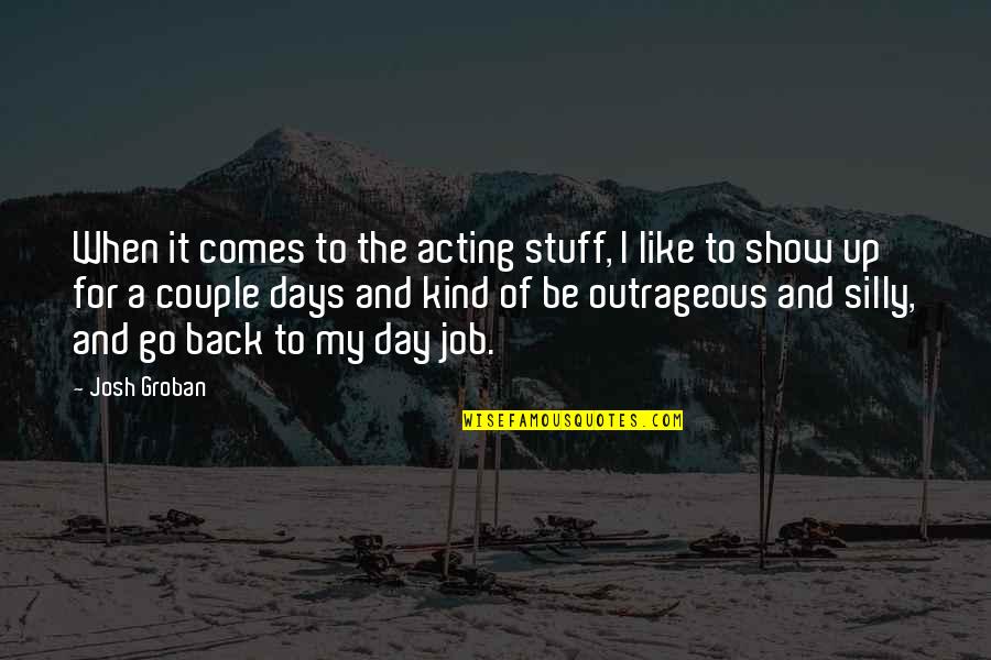 3 Days To Go Quotes By Josh Groban: When it comes to the acting stuff, I