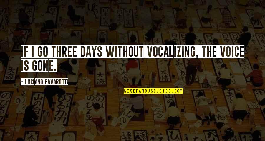 3 Days To Go Quotes By Luciano Pavarotti: If I go three days without vocalizing, the