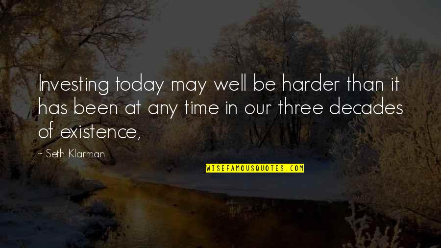 3 Decades Of Existence Quotes By Seth Klarman: Investing today may well be harder than it 3 Decades Of Existence Quotes By Seth Klarman: Investing today may well be harder than it