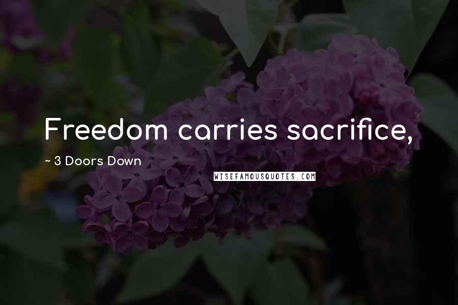 3 Doors Down quotes: Freedom carries sacrifice,