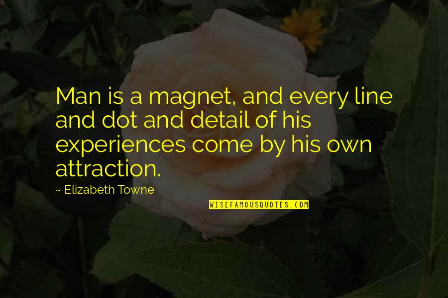 3 Dots Quotes By Elizabeth Towne: Man is a magnet, and every line and