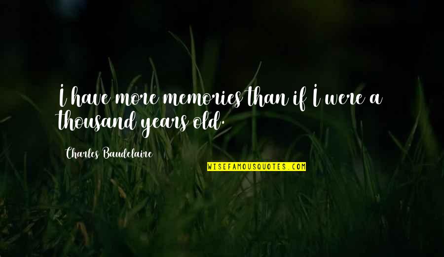 3 Evils Of Society Quotes By Charles Baudelaire: I have more memories than if I were