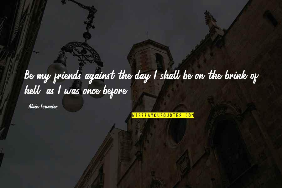 3 Friends Quotes By Alain-Fournier: Be my friends against the day I shall