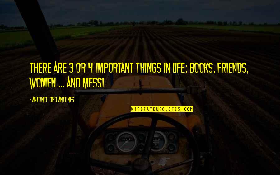 3 Friends Quotes By Antonio Lobo Antunes: There are 3 or 4 important things in