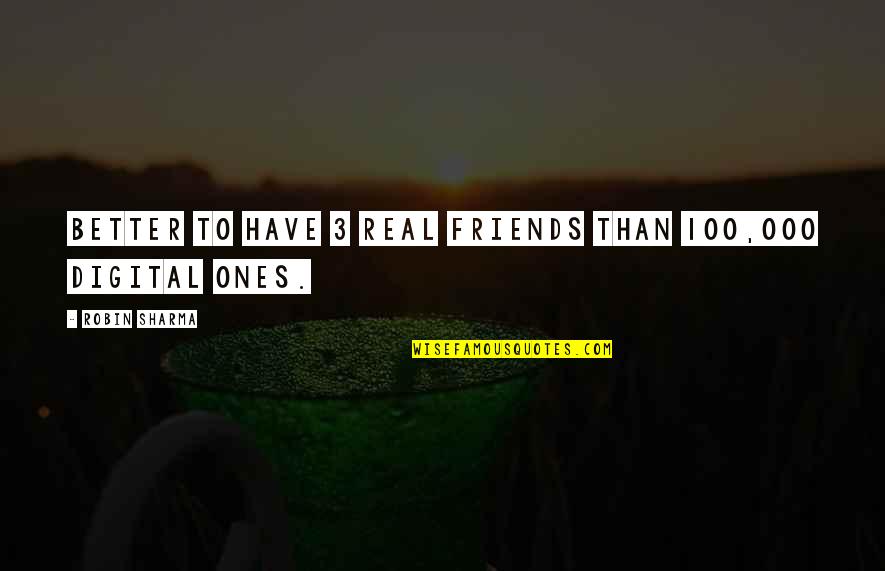 3 Friends Quotes By Robin Sharma: Better to have 3 real friends than 100,000