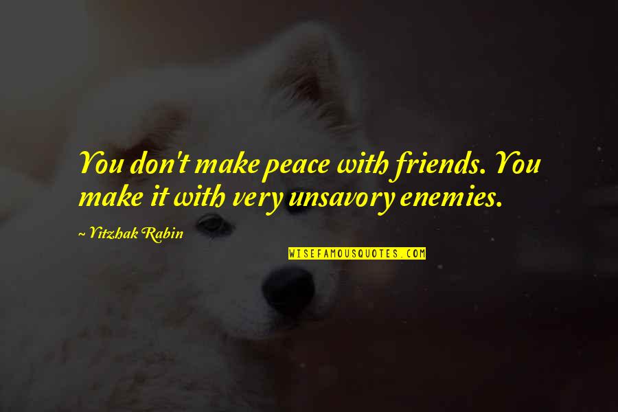 3 Friends Quotes By Yitzhak Rabin: You don't make peace with friends. You make