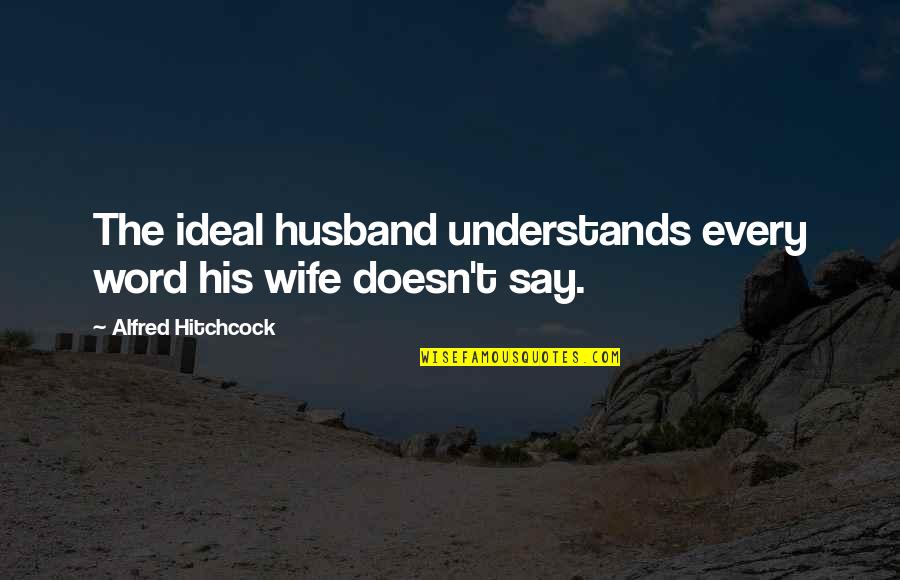 3 Funny Word Quotes By Alfred Hitchcock: The ideal husband understands every word his wife
